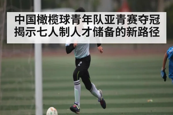 中国橄榄球青年队亚青赛夺冠揭示七人制人才储备的新路径