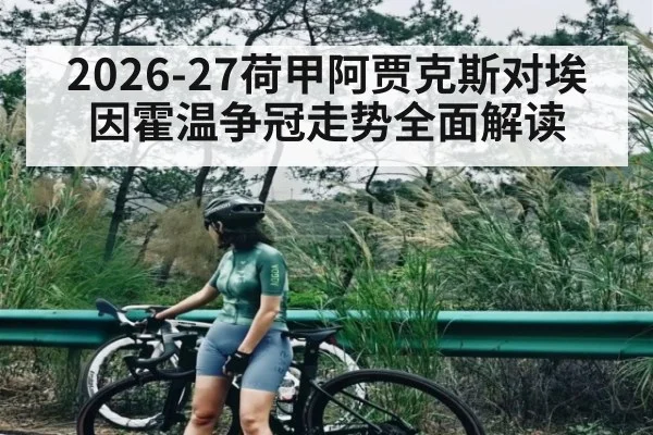 2026-27荷甲阿贾克斯对埃因霍温争冠走势全面解读